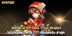 สล็อต ฝาก-ถอน True Wallet ไม่มีบัญชีธนาคาร 777 ถอนได้จริง ล่าสุด