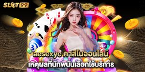 aesexyc คาสิโนออนไลน์ เหตุผลที่นักพนันเลือกใช้บริการ