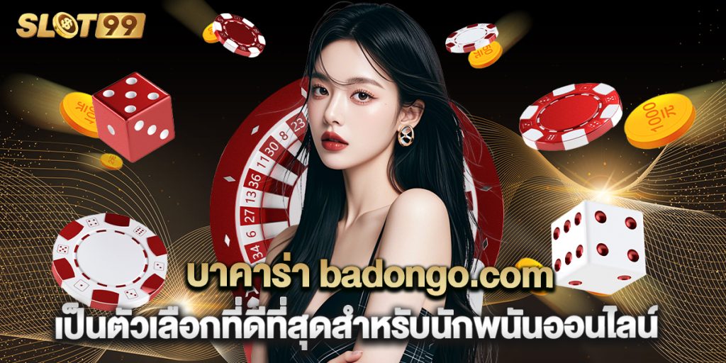 บาคาร่า badongo.com เป็นตัวเลือกที่ดีที่สุดสำหรับนักพนันออนไลน์